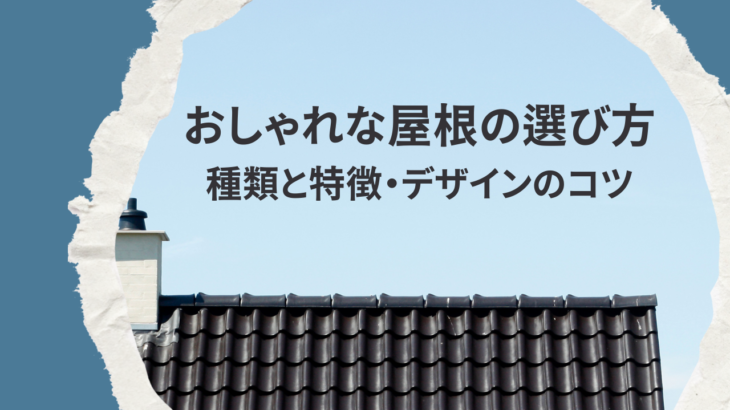 おしゃれな屋根の選び方！種類と特徴、デザインのコツを解説