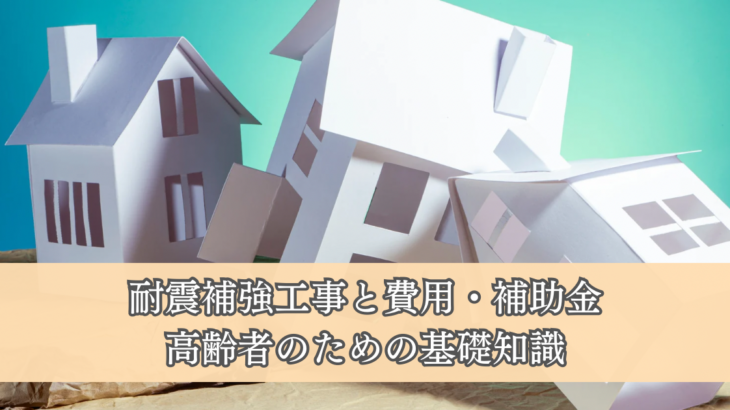 耐震補強工事とは？高齢者のための基礎知識と費用・補助金